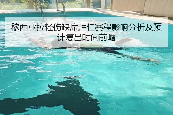 穆西亚拉轻伤缺席拜仁赛程影响分析及预计复出时间前瞻