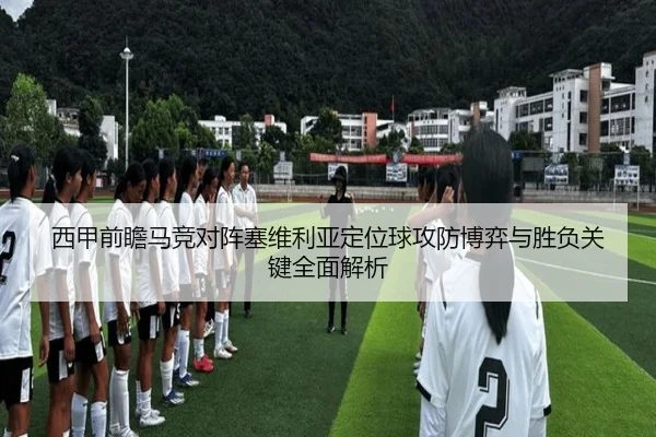 西甲前瞻马竞对阵塞维利亚定位球攻防博弈与胜负关键全面解析