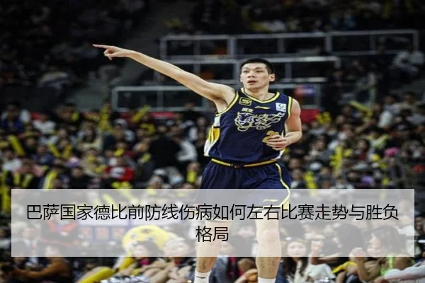 巴萨国家德比前防线伤病如何左右比赛走势与胜负格局